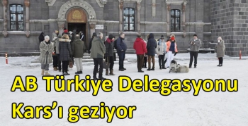 AB Türkiye Delegasyonu Kars’ı geziyor