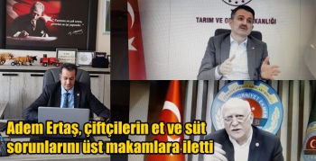 Adem Ertaş, çiftçilerin et ve süt sorunlarını üst makamlara iletti