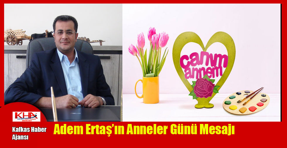 Adem Ertaş’ın Anneler Günü Mesajı