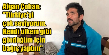 Afgan Çoban, Türkiye'yi çok seviyorum. Kendi ülkem gibi gördüğüm için bağış yaptım