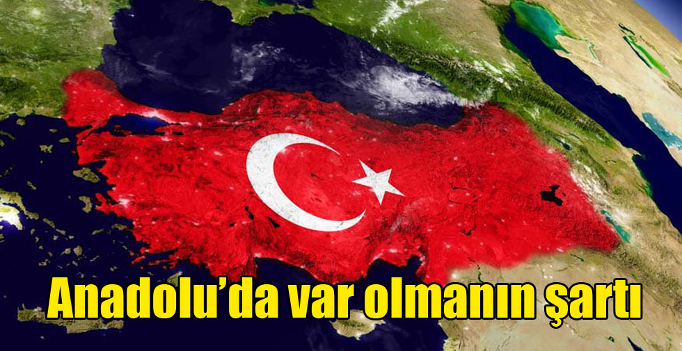 Anadolu’da var olmanın şartı