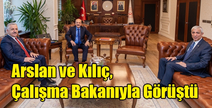 Arslan ve Kılıç, Çalışma Bakanıyla Görüştü