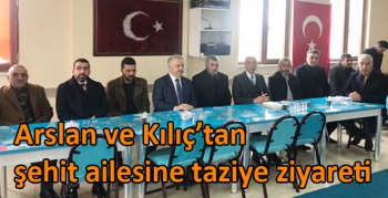 Arslan ve Kılıç’tan şehit ailesine taziye ziyareti