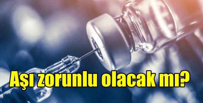 Aşı zorunlu olacak mı?