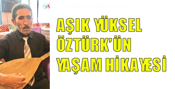 Aşık Yüksel Öztürk’ün yaşam hikayesi