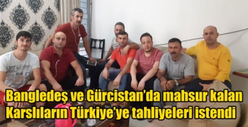 Bangledeş ve Gürcistan’da mahsur kalan Karslıların Türkiye’ye tahliyeleri istendi