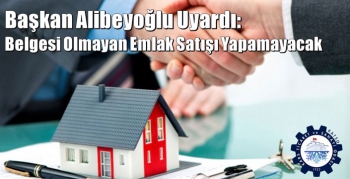 Başkan Ertuğrul Alibeyoğlu Uyardı: Belgesi Olmayan Emlak Satışı Yapamayacak