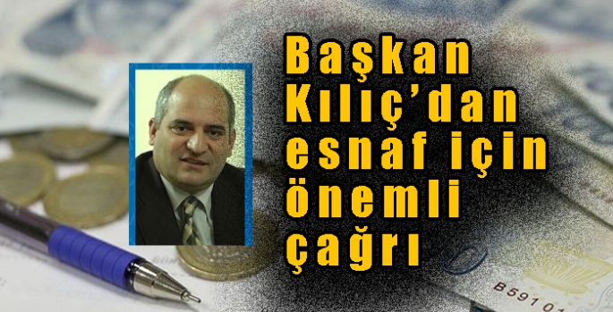 Başkan Kılıç’dan esnaf için önemli çağrı