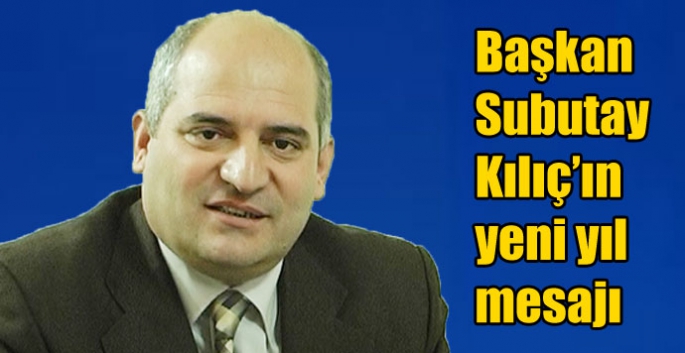 Başkan Subutay Kılıç’ın yeni yıl mesajı