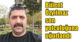 Bülent Özyılmaz son yolculuğuna uğurlandı