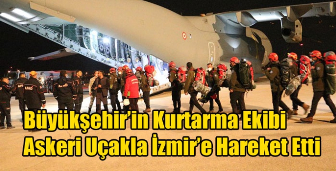 Büyükşehir’in Kurtarma Ekibi Askeri Uçakla İzmir’e Hareket Etti