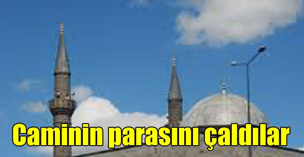 Caminin parasını çaldılar