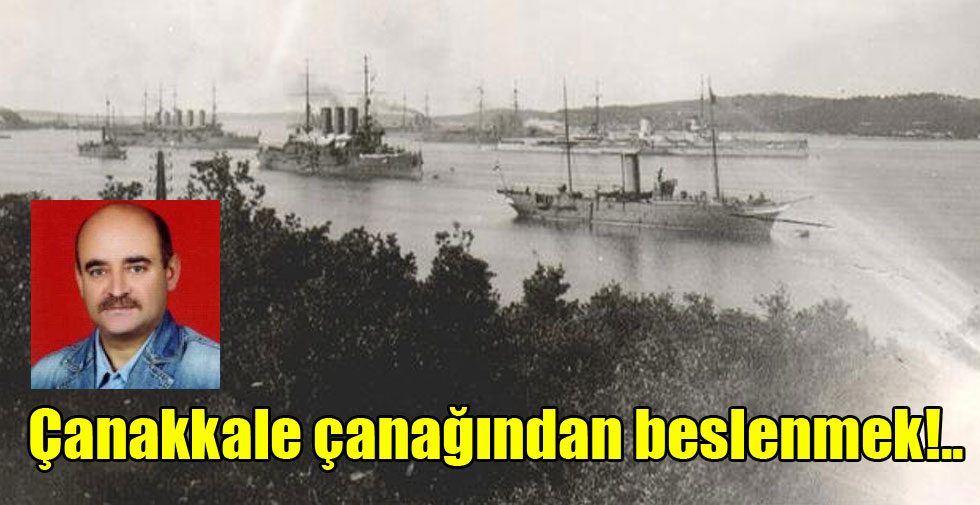 Çanakkale çanağından beslenmek!..