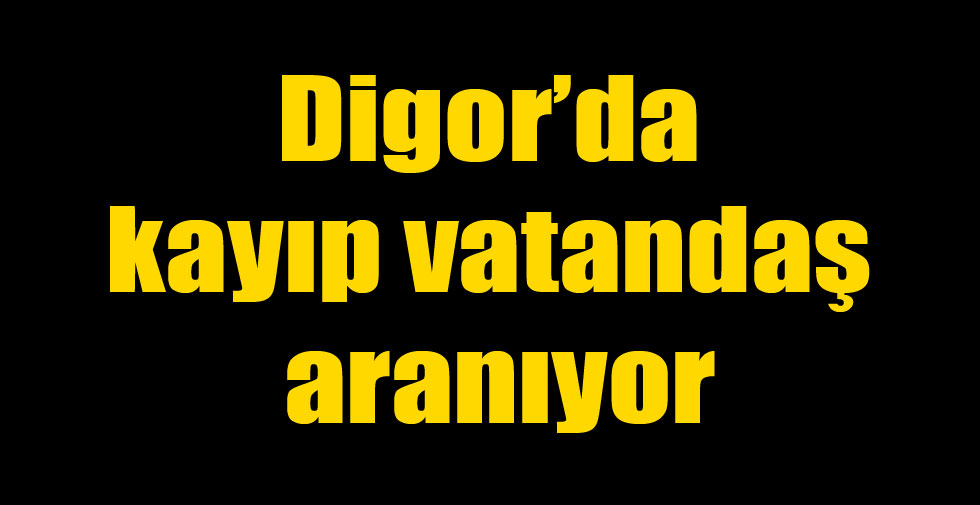 Digor’da kayıp vatandaş aranıyor