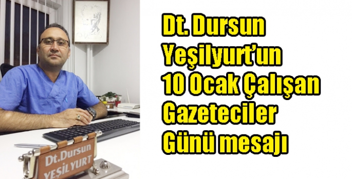 Dt. Dursun Yeşilyurt’un 10 Ocak Çalışan Gazeteciler Günü mesajı