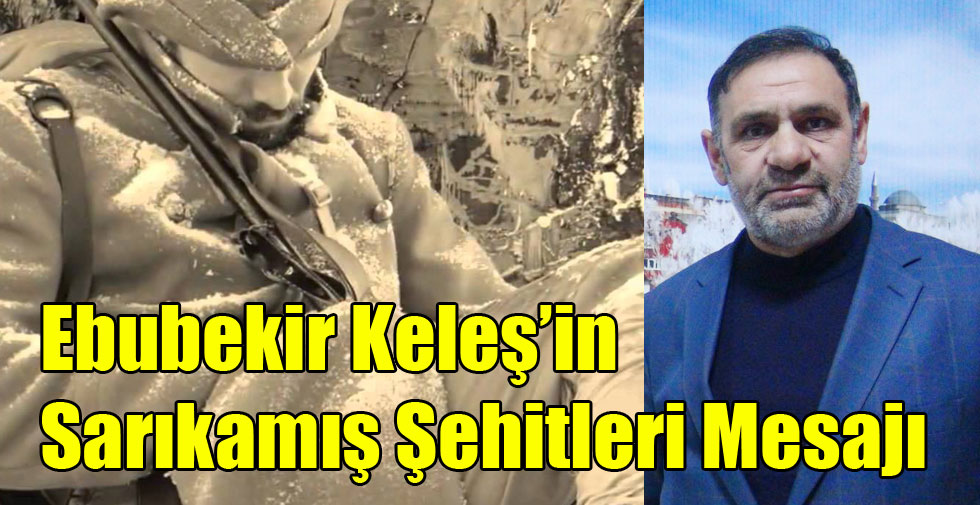 Ebubekir Keleş’in Sarıkamış Şehitleri Mesajı