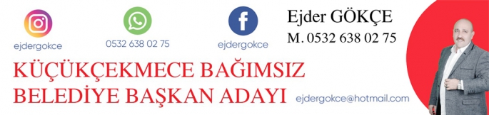 Ejder Gökçe İstanbul Küçükçekmece Bağımsız Belediye Başkan Adayı