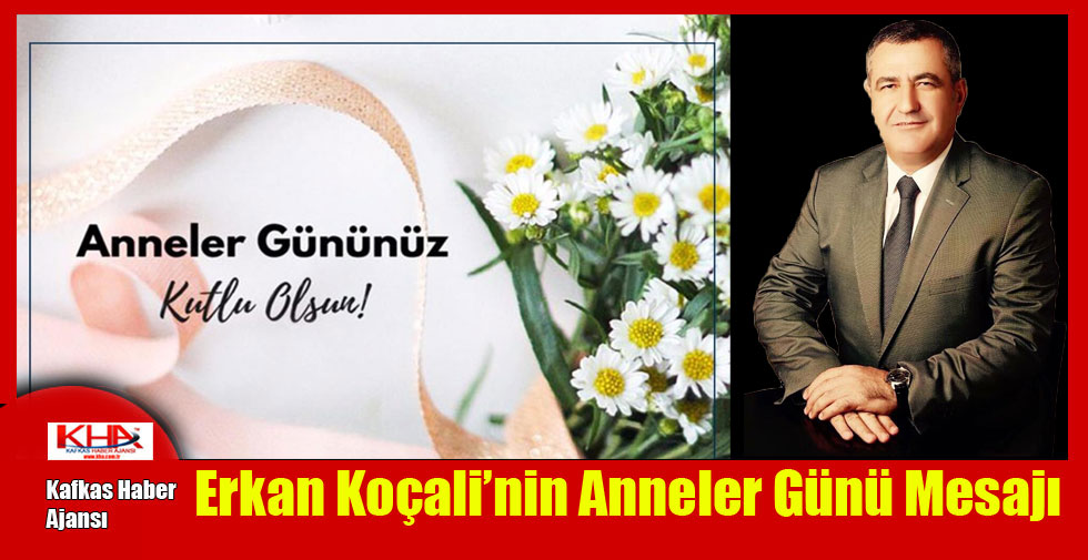 Erkan Koçali’nin Anneler Günü Mesajı