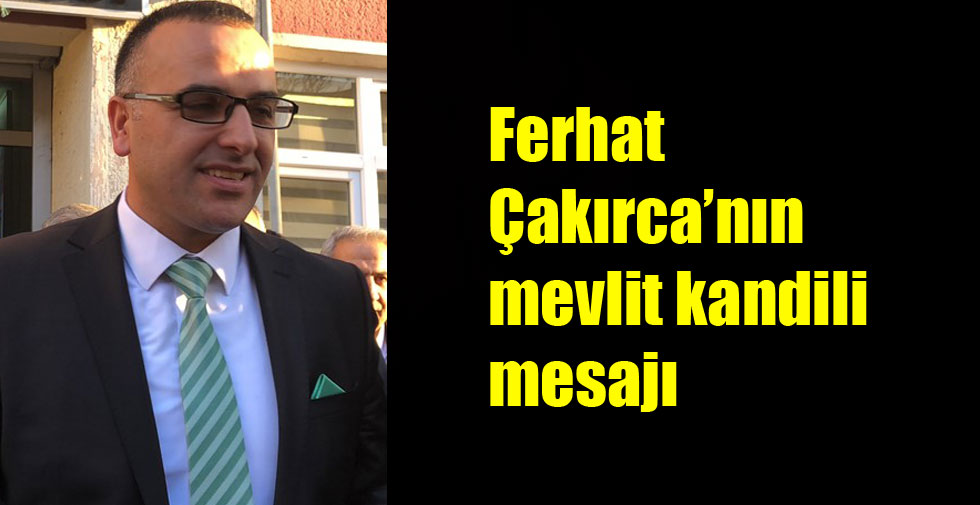 Ferhat Çakırca’nın mevlit kandili mesajı