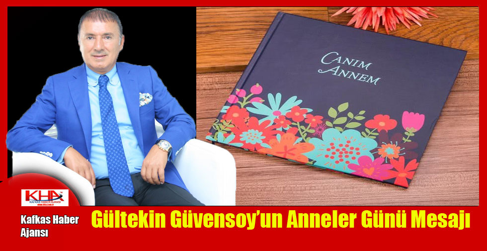 Gültekin Güvensoy’un Anneler Günü Mesajı