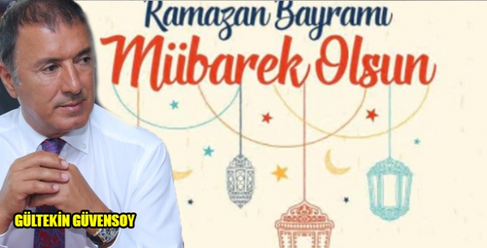 Gültekin Güvensoy’un Ramazan Bayramı Mesajı