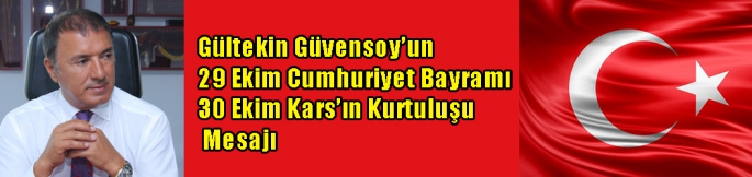 Güvensoy’un 29 Ekim Cumhuriyet Bayramı ve 30 Ekim Kars’ın Kurtuluşu Mesajı