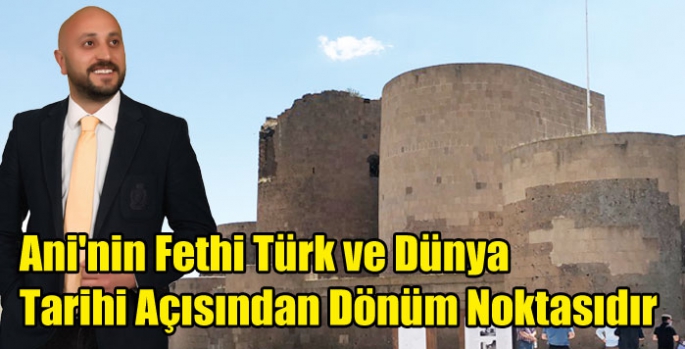 Halit Özer: Ani'nin Fethi Türk ve Dünya Tarihi Açısından Dönüm Noktasıdır