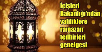 İçişleri Bakanlığı'ndan valiliklere ramazan tedbirleri genelgesi