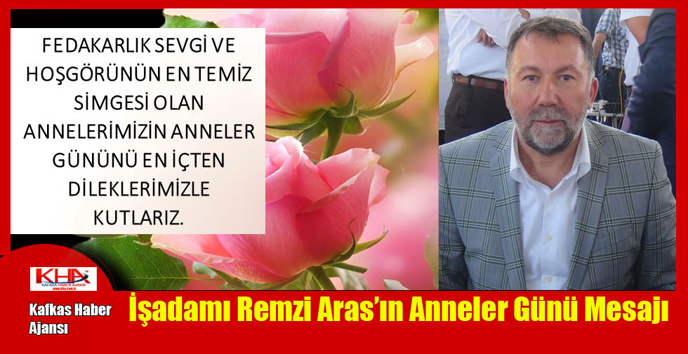 İşadamı Remzi Aras’ın Anneler Günü Mesajı