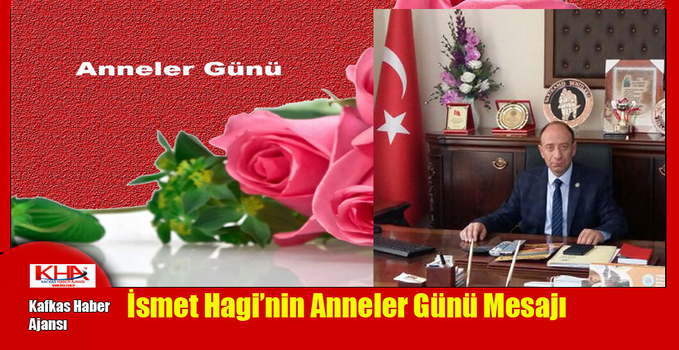 İsmet Hagi’nin Anneler Günü Mesajı