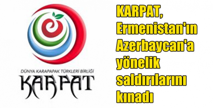 KARPAT, Ermenistan'ın Azerbaycan'a yönelik saldırılarını kınadı