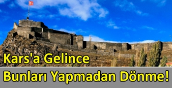 Kars'a Gelince Bunları Yapmadan Dönme!