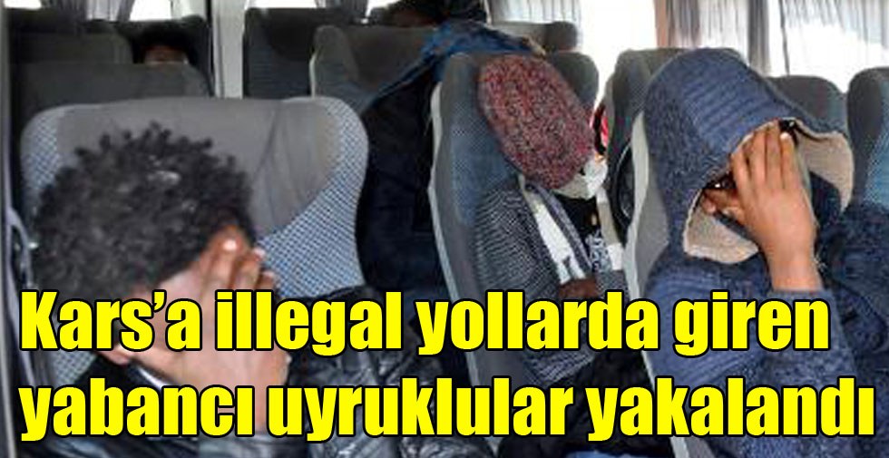 Kars’a illegal yollarda giren yabancı uyruklular yakalandı