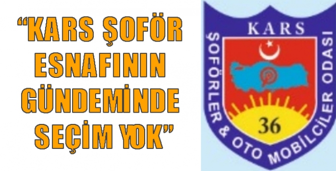 “Kars Şoför Esnafının Gündeminde Seçim Yok”