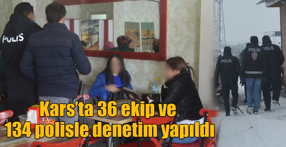 Kars ta 36 ekip ve 134 polisle denetim yapıldı