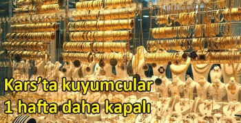 Kars’ta kuyumcular 1 hafta daha kapalı