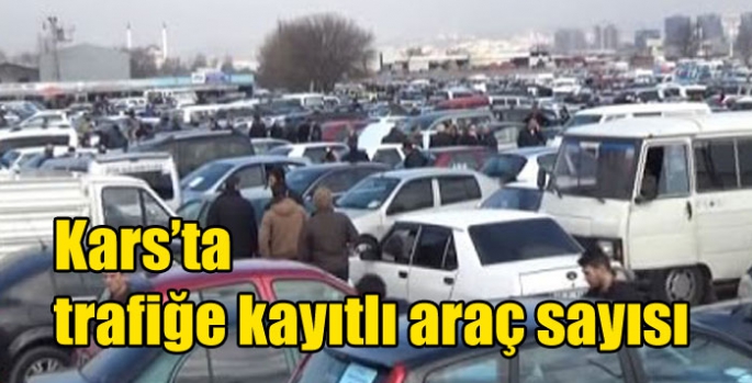 Kars’ta trafiğe kayıtlı araç sayısı