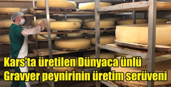 Kars’ta üretilen Dünyaca ünlü Gravyer peynirinin üretim serüveni