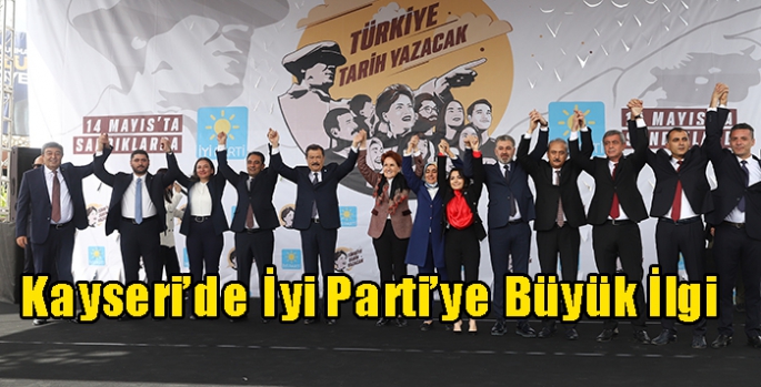 Kayseri’de İyi Parti’ye Büyük İlgi