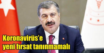 Koronavirüs’e yeni fırsat tanınmamalı