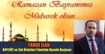 KÖYSÜT ve Süt Ürünleri Yönetim Kurulu Başkanı Yavuz İlan’ın Ramazan Bayramı Mesajı