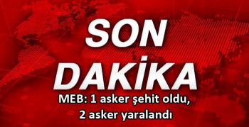 MEB: 1 asker şehit oldu, 2 asker yaralandı