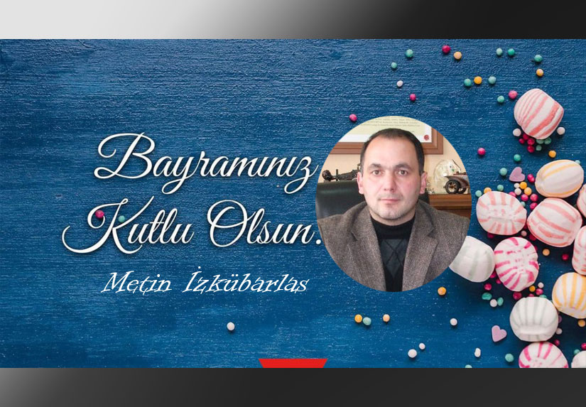 Metin İzkübarlas’ın Ramazan bayramı Mesajı