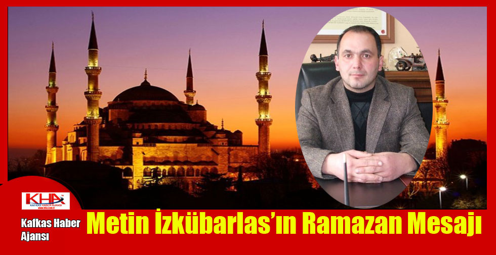 Metin İzkübarlas’ın Ramazan Mesajı