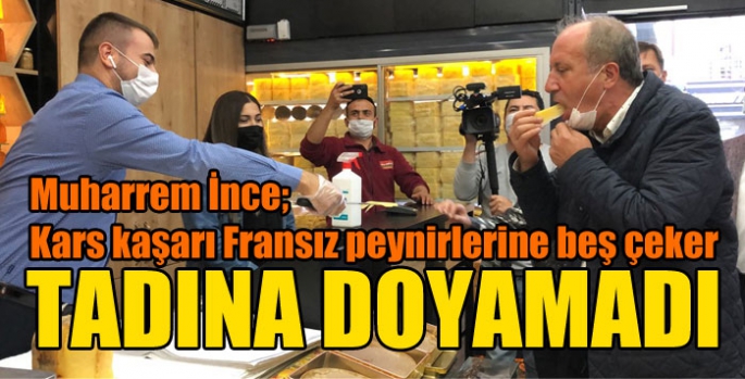 Muharrem İnce; Kars kaşarı Fransız peynirlerine beş çeker