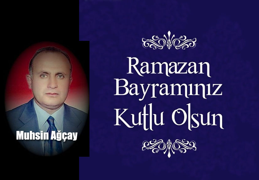 Muhsin Ağçay’ın Ramazan Bayramı Mesajı