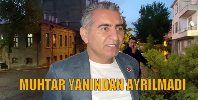 Muhtar yanından ayrılmadı