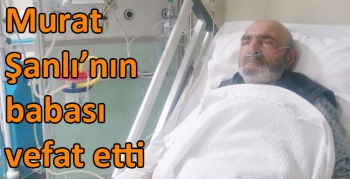 Murat Şanlı’nın babası vefat etti