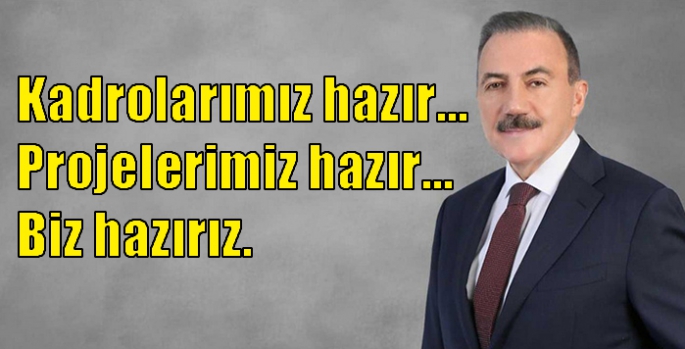 Naif Alibeyoğlu; Kadrolarımız hazır… Projelerimiz hazır… Biz hazırız.