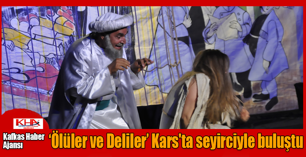 ‘Ölüler ve Deliler’ Kars'ta seyirciyle buluştu